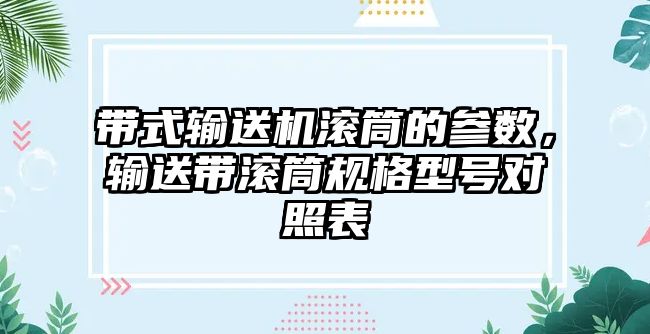 帶式輸送機(jī)滾筒的參數(shù)，輸送帶滾筒規(guī)格型號(hào)對(duì)照表