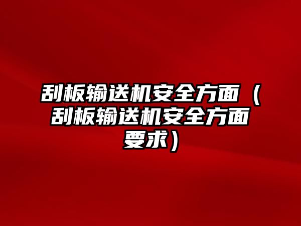 刮板輸送機安全方面（刮板輸送機安全方面要求）