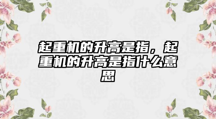 起重機的升高是指，起重機的升高是指什么意思