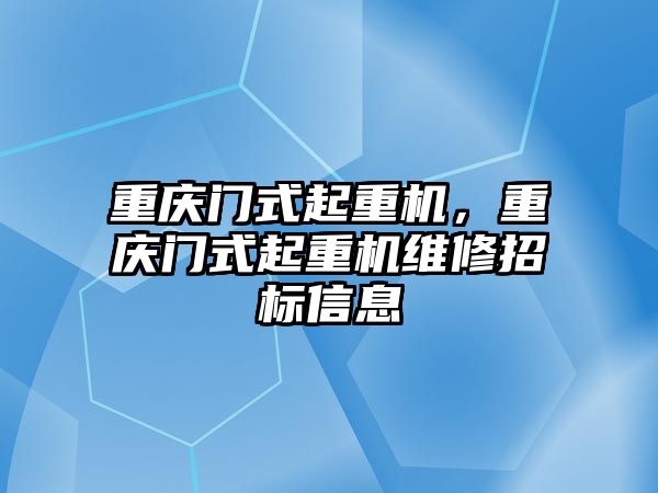 重慶門式起重機，重慶門式起重機維修招標信息