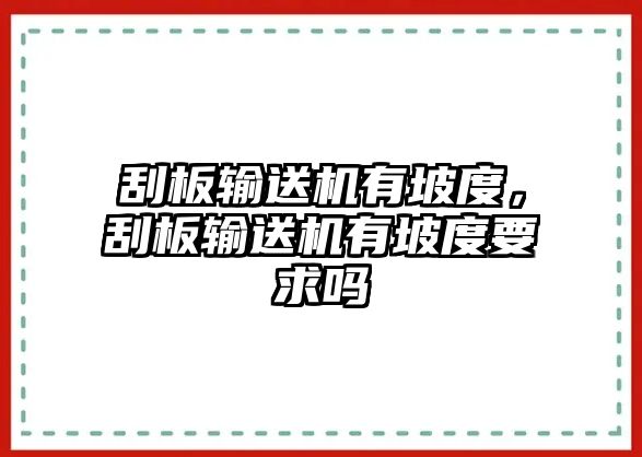 刮板輸送機(jī)有坡度，刮板輸送機(jī)有坡度要求嗎