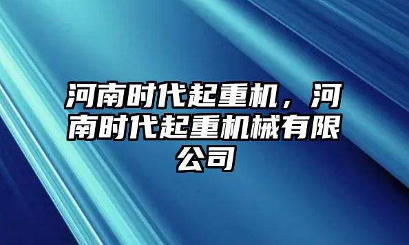 河南時(shí)代起重機(jī)，河南時(shí)代起重機(jī)械有限公司