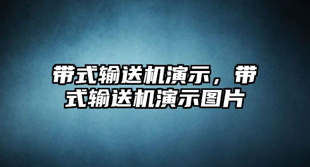 帶式輸送機演示，帶式輸送機演示圖片