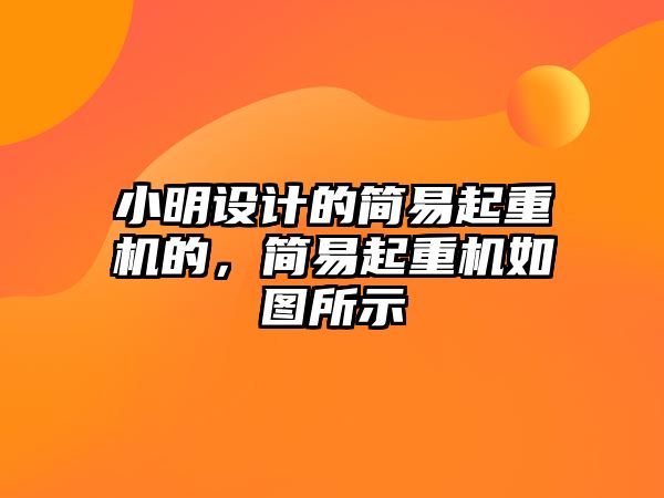 小明設計的簡易起重機的，簡易起重機如圖所示