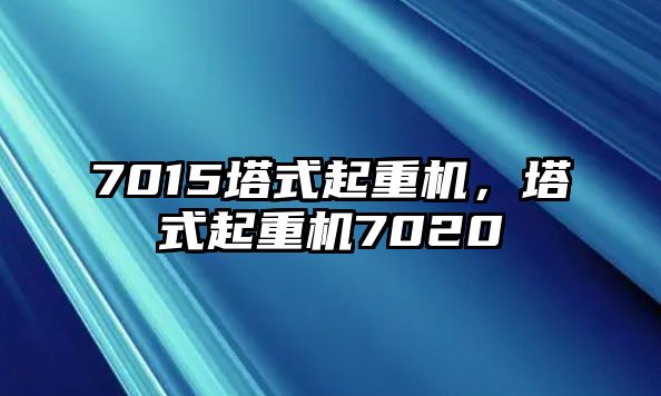 7015塔式起重機(jī)，塔式起重機(jī)7020