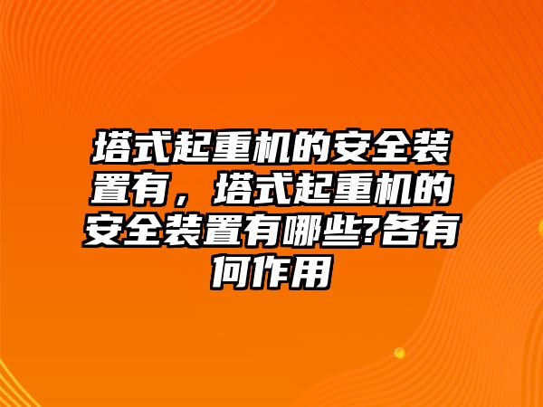 塔式起重機的安全裝置有，塔式起重機的安全裝置有哪些?各有何作用