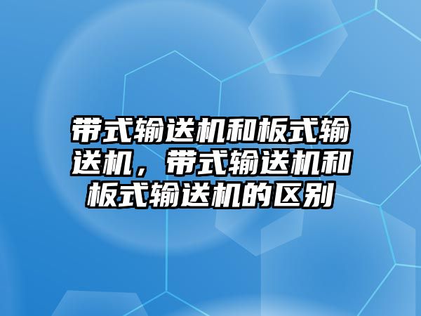 帶式輸送機和板式輸送機，帶式輸送機和板式輸送機的區(qū)別