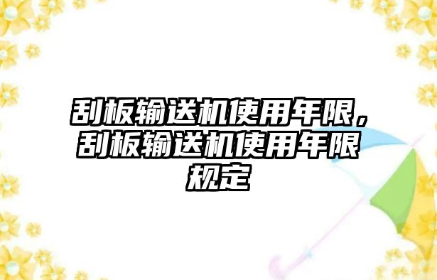 刮板輸送機使用年限，刮板輸送機使用年限規(guī)定