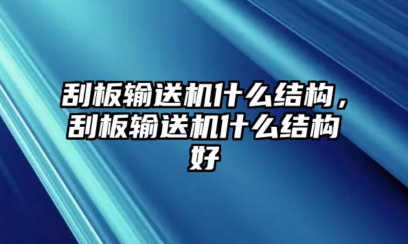 刮板輸送機什么結(jié)構(gòu)，刮板輸送機什么結(jié)構(gòu)好