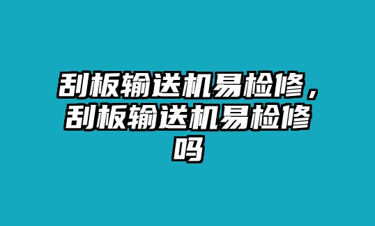 刮板輸送機(jī)易檢修，刮板輸送機(jī)易檢修嗎