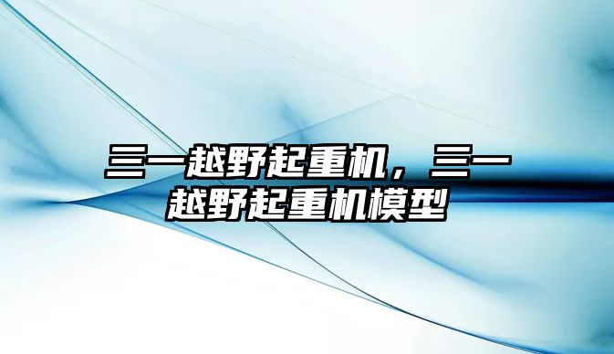 三一越野起重機(jī)，三一越野起重機(jī)模型