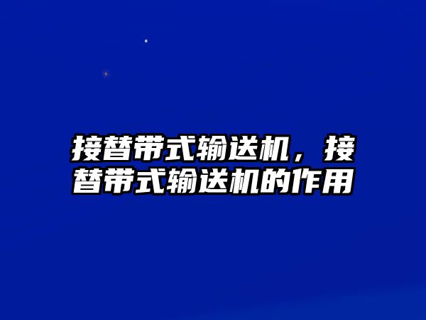 接替帶式輸送機，接替帶式輸送機的作用