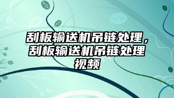 刮板輸送機吊鏈處理，刮板輸送機吊鏈處理視頻