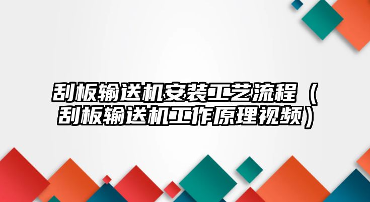 刮板輸送機安裝工藝流程（刮板輸送機工作原理視頻）