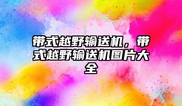 帶式越野輸送機，帶式越野輸送機圖片大全