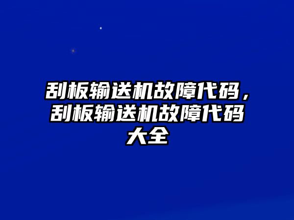 刮板輸送機(jī)故障代碼，刮板輸送機(jī)故障代碼大全