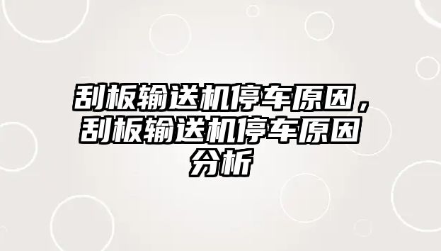 刮板輸送機停車原因，刮板輸送機停車原因分析