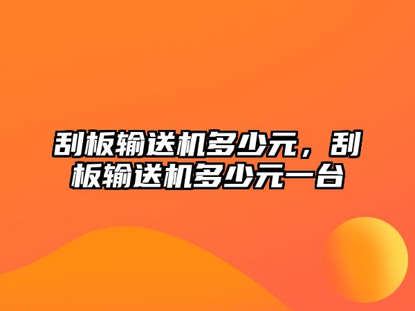 刮板輸送機多少元，刮板輸送機多少元一臺