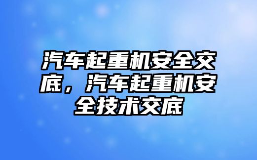 汽車起重機安全交底，汽車起重機安全技術(shù)交底