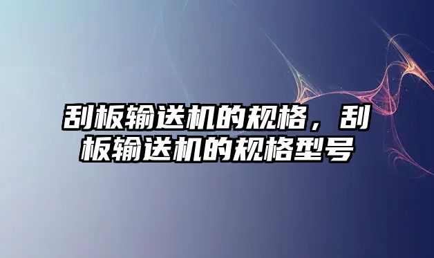 刮板輸送機(jī)的規(guī)格，刮板輸送機(jī)的規(guī)格型號(hào)