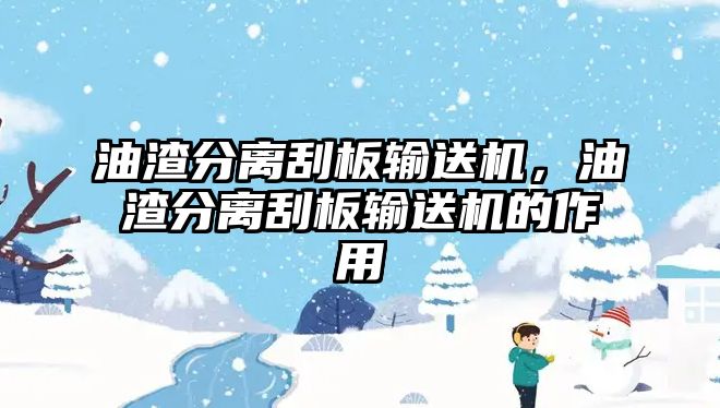 油渣分離刮板輸送機，油渣分離刮板輸送機的作用