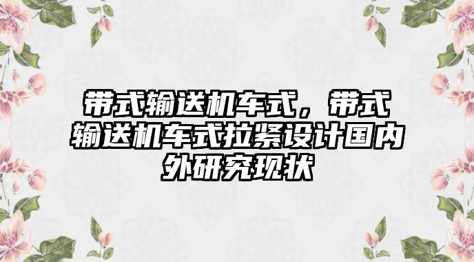 帶式輸送機(jī)車式，帶式輸送機(jī)車式拉緊設(shè)計(jì)國(guó)內(nèi)外研究現(xiàn)狀