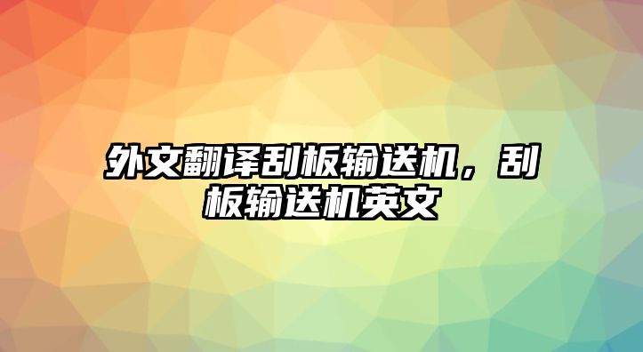 外文翻譯刮板輸送機，刮板輸送機英文