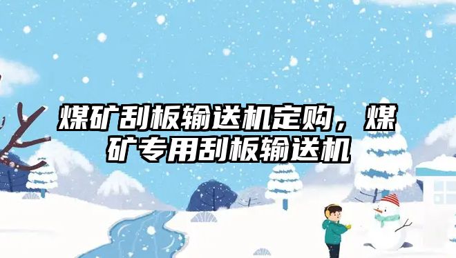 煤礦刮板輸送機定購，煤礦專用刮板輸送機