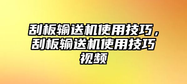 刮板輸送機(jī)使用技巧，刮板輸送機(jī)使用技巧視頻