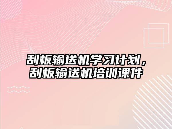 刮板輸送機學習計劃，刮板輸送機培訓課件