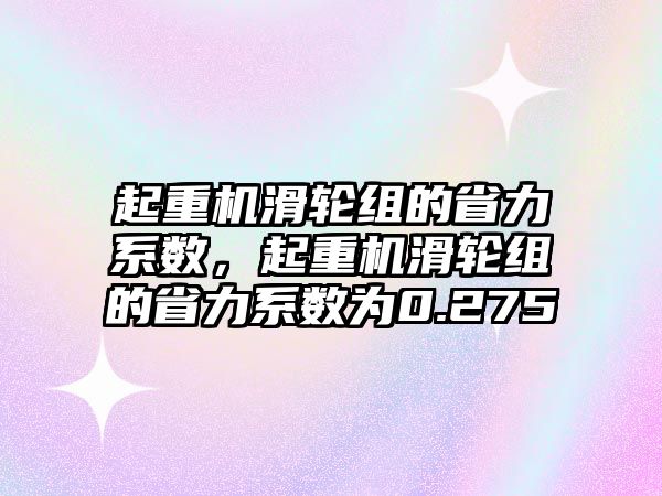 起重機滑輪組的省力系數(shù)，起重機滑輪組的省力系數(shù)為0.275