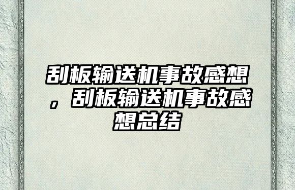 刮板輸送機事故感想，刮板輸送機事故感想總結(jié)