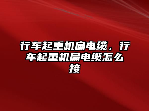 行車起重機(jī)扁電纜，行車起重機(jī)扁電纜怎么接