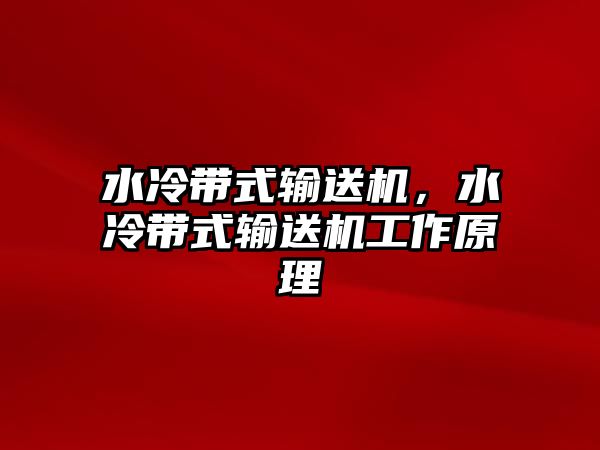 水冷帶式輸送機，水冷帶式輸送機工作原理