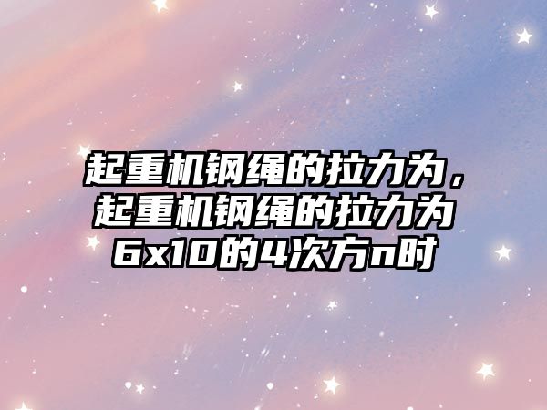 起重機鋼繩的拉力為，起重機鋼繩的拉力為6x10的4次方n時