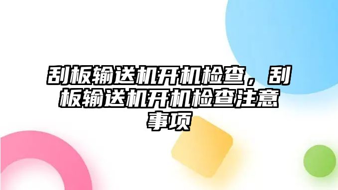 刮板輸送機(jī)開機(jī)檢查，刮板輸送機(jī)開機(jī)檢查注意事項(xiàng)