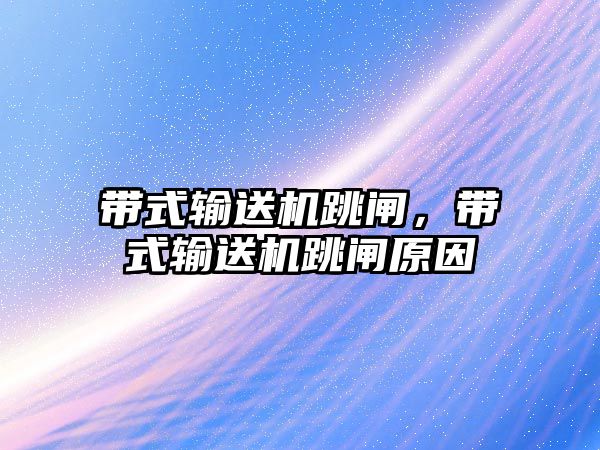 帶式輸送機跳閘，帶式輸送機跳閘原因