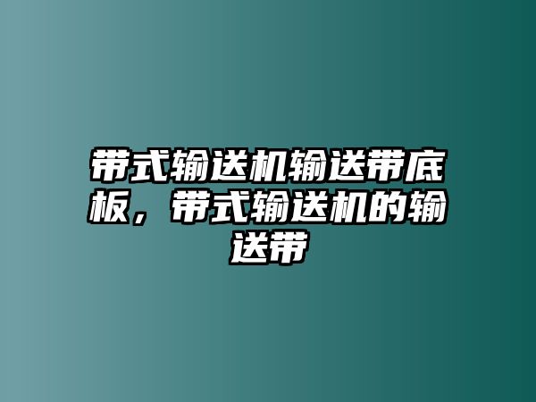 帶式輸送機(jī)輸送帶底板，帶式輸送機(jī)的輸送帶