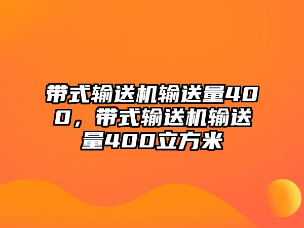 帶式輸送機(jī)輸送量400，帶式輸送機(jī)輸送量400立方米