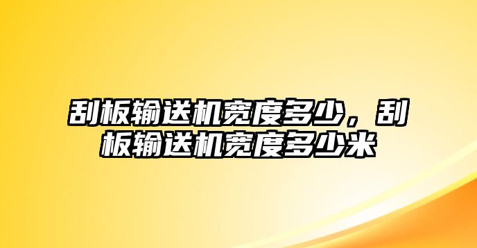 刮板輸送機(jī)寬度多少，刮板輸送機(jī)寬度多少米