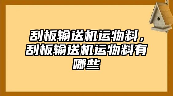 刮板輸送機運物料，刮板輸送機運物料有哪些