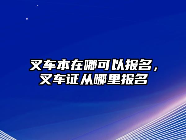 叉車本在哪可以報名，叉車證從哪里報名