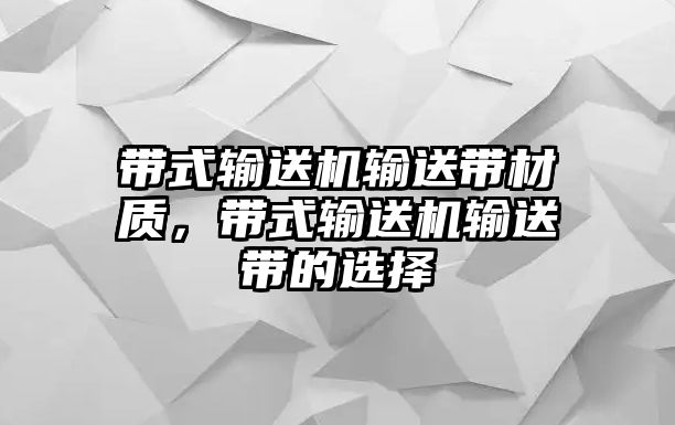 帶式輸送機輸送帶材質(zhì)，帶式輸送機輸送帶的選擇