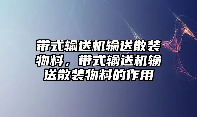 帶式輸送機(jī)輸送散裝物料，帶式輸送機(jī)輸送散裝物料的作用