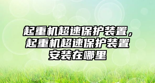 起重機(jī)超速保護(hù)裝置，起重機(jī)超速保護(hù)裝置安裝在哪里