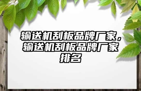 輸送機(jī)刮板品牌廠家，輸送機(jī)刮板品牌廠家排名